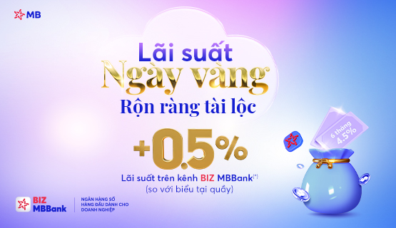 BÙNG NỔ ƯU ĐÃI LÃI SUẤT TIỀN GỬI TRÊN KÊNH BIZ MBBANK VỚI  CHƯƠNG TRÌNH “LÃI SUẤT NGÀY VÀNG – RỘN RÀNG TÀI LỘC”